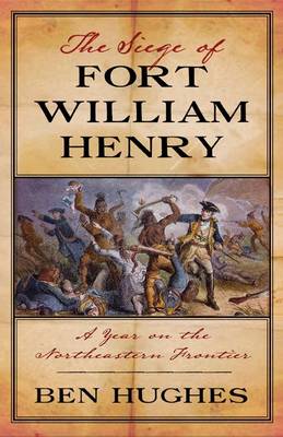 Siege of Fort William Henry: A Year in the Old Northwest Frontier