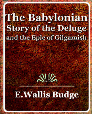 The Babylonian Story of the Deluge and the Epic of Gilgamish - 1920