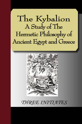 The Kybalion - A Study of the Hermetic Philosophy of Ancient Egypt and Greece