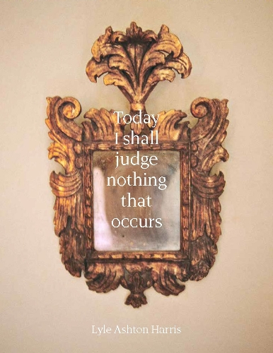 Lyle Ashton Harris: Today I Shall Judge Nothing That Occurs