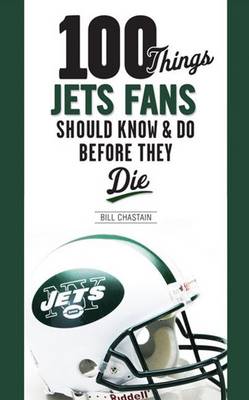 100 Things Jets Fans Should Know & Do Before They Die