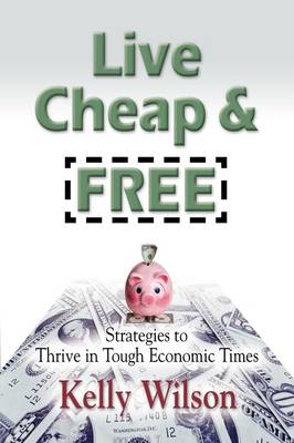 LIVE CHEAP AND FREE! Strategies to Thrive in Tough Economic Times