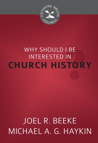 Why Should I Be Interested In Church History?