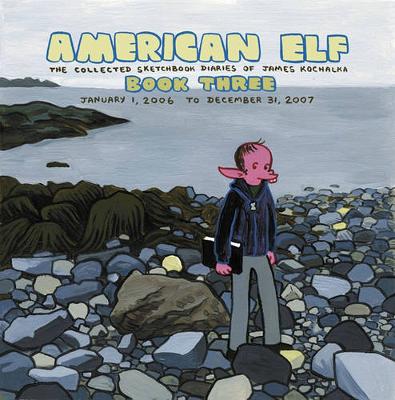 American Elf Volume 3 The Collected Sketchbook Diaries Of James Kochalka January 1, 2006 - December 31, 2007