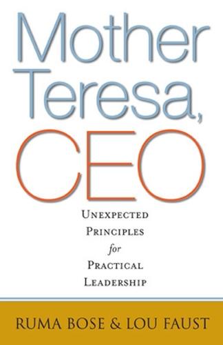 Mother Teresa, CEO: Unexpected Principles for Practical Leadership
