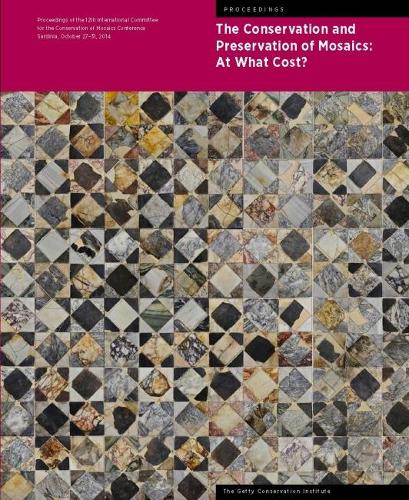 The Conservation and Presentation of Mosaics: At What Cost? - Proceedings of the 12th Conference of the Intl Committee for the Conservation of Mosaics