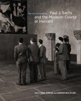 The Art of Curating - Paul J. Sachs and the Museum Course at Harvard