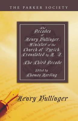 The Decades of Henry Bullinger, Minister of the Church of Zurich, Translated by H. I.