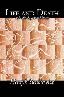 Life and Death and Other Legends and Stories by Henryk Sienkiewicz, Fiction, Literary, Classics