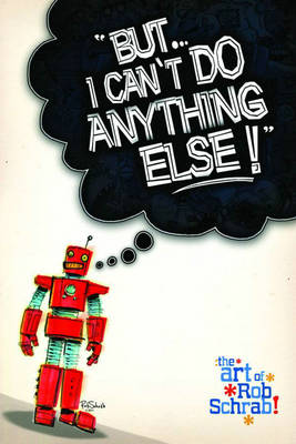 But I Can't Do Anything Else! The Art of Rob Schrab