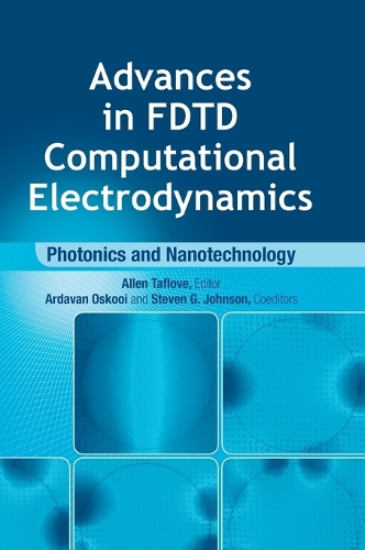 Advances in FDTD Computational Electrodynamics: Photonics and Nanotechnology