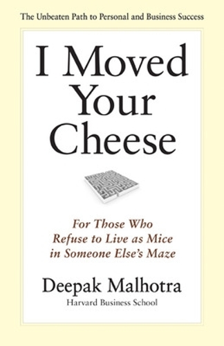 I Moved Your Cheese: For Those Who Refuse to Live as Mice in Someone Elses Maze