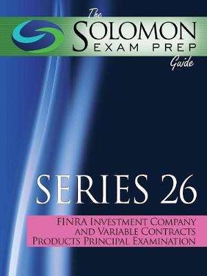 The Solomon Exam Prep Guide to the Series 26 Finra Investment Company and Variable Contracts Products Principal Qualification Examination