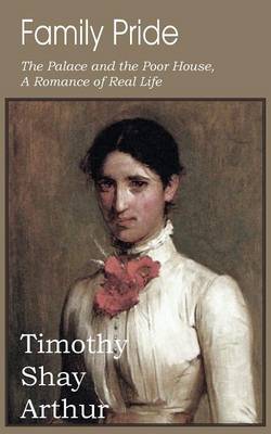 Family Pride, the Palace and the Poor House. a Romance of Real Life