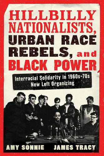Hillbilly Nationalists, Urban Race Rebels, and Black Power by Amy Sonnie