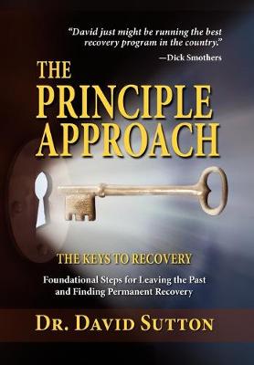 The Principle Approach, the Keys to Recovery, Foundational Steps for Leaving the past and Finding Permanent Recovery