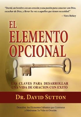 El Elemento Opcional, Las Claves Para Desarrollar Una Vida de Oracion Con Exito