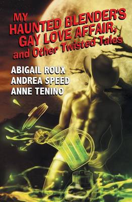 My Haunted Blender's Gay Love Affair, and Other Twisted Tales