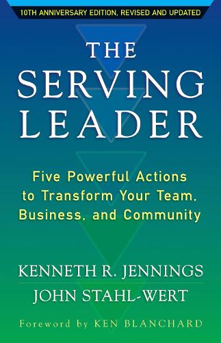 The Serving Leader: Five Powerful Actions to Transform Your Team, Business, and Community