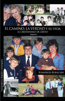 El Camino, La Verdad y Su Vida. El Cristianismo de Cristo. Volumen I