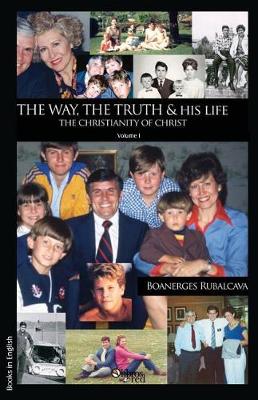 The Way, the Truth and His Life. the Christianity of Christ. Volume I