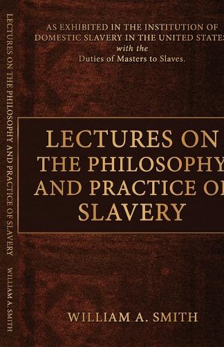 Lectures on the Philosophy and Practice of Slavery