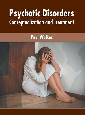 Psychotic Disorders: Conceptualization and Treatment