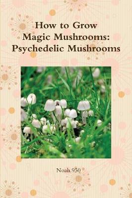 How to Grow Magic Mushrooms