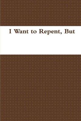 I Want to Repent, But