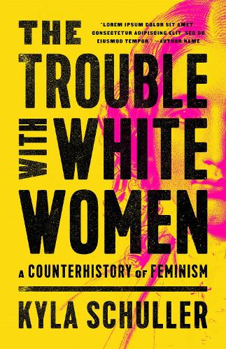 The Trouble with White Women by Kyla Schuller