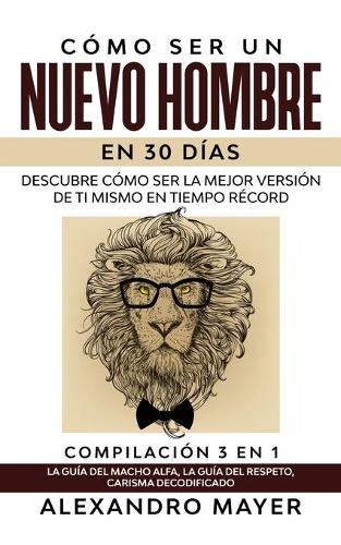 Como ser un Nuevo Hombre en 30 dias