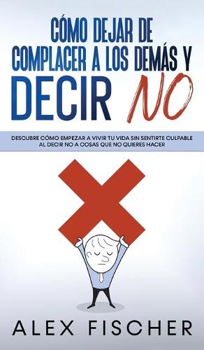 Como Dejar de Complacer a los Demas y Decir No