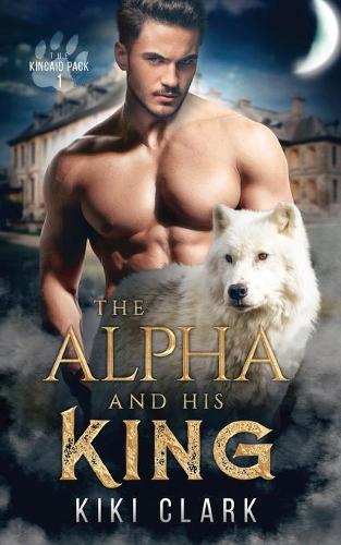 The Alpha and His King (Kincaid Pack Book 1)