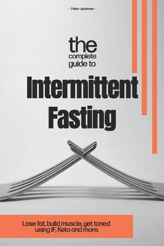 The Complete Guide to Intermittent Fasting