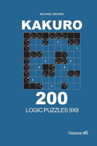 Kakuro - 200 Logic Puzzles 9x9 (Volume 6)
