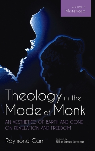 Theology in the Mode of Monk: An Aesthetics of Barth and Cone on Revelation and Freedom, Volume 3