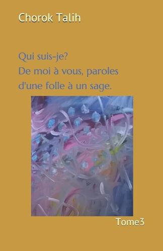 Qui suis-je? De moi à vous, paroles d'une folle à un sage.