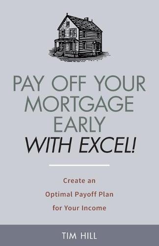 Pay Off Your Mortgage Early With Excel! Create an Optimal Payoff Plan for Your Income