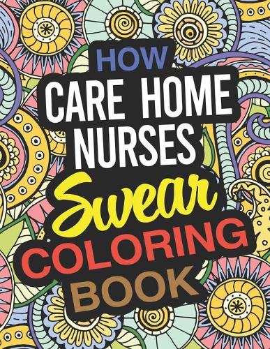How Care Home Nurses Swear Coloring Book