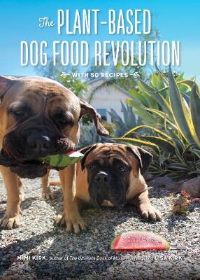 The Plant-Based Dog Food Revolution - With 50 Recipes