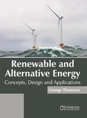Renewable and Alternative Energy: Concepts, Design and Applications