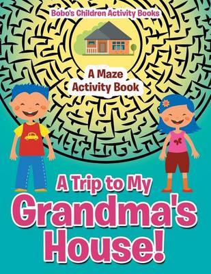 A Trip to My Grandma's House! a Maze Activity Book
