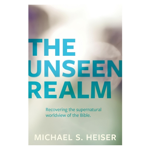 The Unseen Realm – Recovering the Supernatural Worldview of the Bible