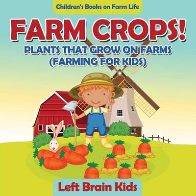 Farm Crops! Plants That Grow on Farms (Farming for Kids) - Children's