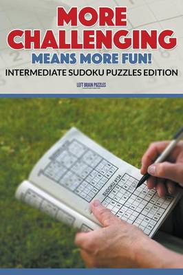 More Challenging Means More Fun! Intermediate Sudoku Puzzles Edition
