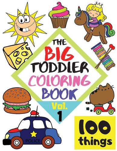 The BIG Toddler Coloring Book - 100 things - Vol.1 - 100 Coloring Pages! Easy, LARGE, GIANT Simple Pictures. Early Learning. Coloring Books for Toddlers, Preschool and Kindergarten, Kids Ages 2-4.