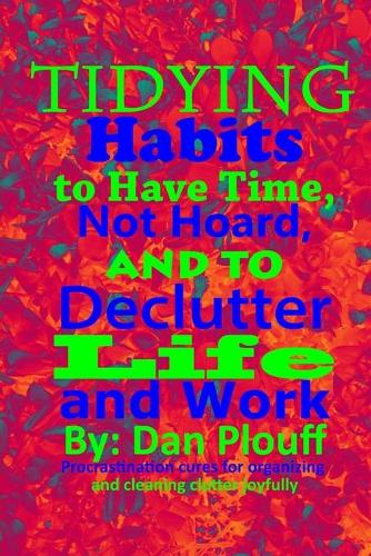 Tidying habits to have time, not hoard, and to declutter life and work