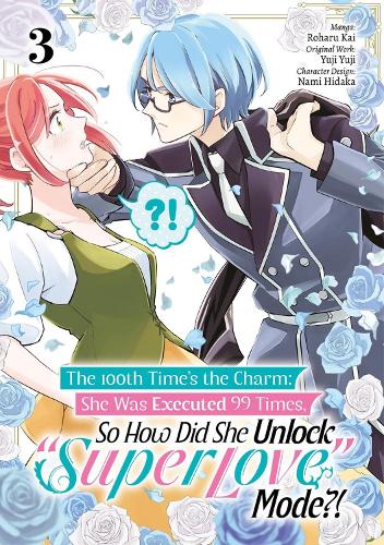 The 100th Time’s the Charm: She Was Executed 99 Times, So How Did She Unlock “Super Love” Mode?! Volume 3 (Manga)