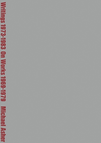 Michael Asher: Writings 1973-1983 on Works 1969-1979