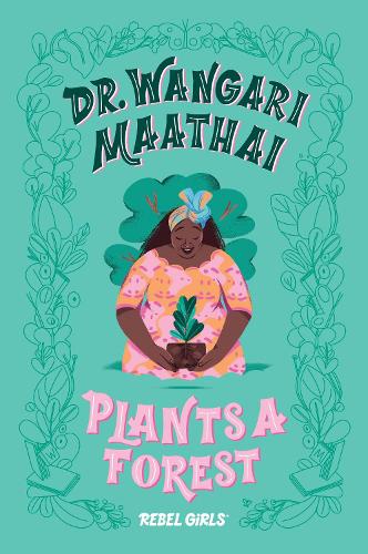 Dr. Wangari Maathai Plants a Forest by Rebel Girls